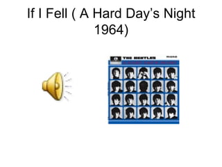 If I Fell ( A Hard Day’s Night
              1964)
 