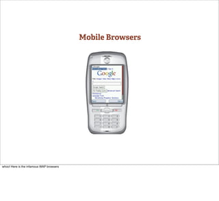 Mobile Browsers




whoo! Here is the infamous WAP browsers
 