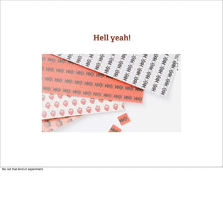 Hell yeah!




No not that kind of experiment
 