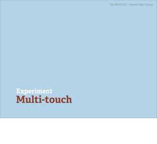 The BEATLES :: Mobile Web Design




Experiment
Multi-touch
 