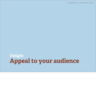 The BEATLES :: Mobile Web Design




Delight
Appeal to your audience
 