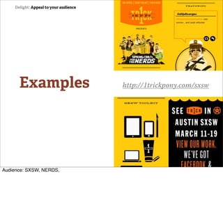 Delight: Appeal to your audience




      Examples                         http://1trickpony.com/sxsw




Audience: SXSW, NERDS,
 