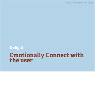 The BEATLES :: Mobile Web Design




Delight

Emotionally Connect with
the user
 