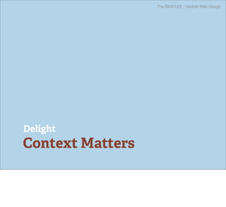 The BEATLES :: Mobile Web Design




Delight
Context Matters
 