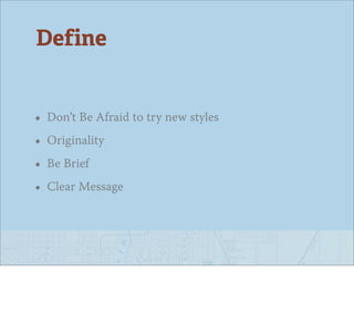 Define


•   Don’t Be Afraid to try new styles
•   Originality
•   Be Brief
•   Clear Message
 