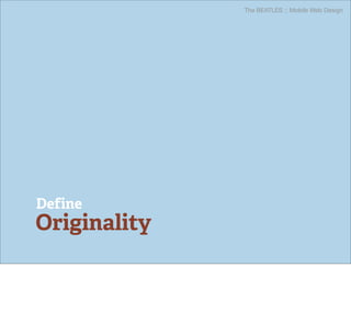 The BEATLES :: Mobile Web Design




Define
Originality
 