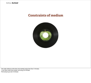 Define: Be Brief




                                                Constraints of medium




The radio stations at the time only wanted songs less than 3 minutes.
7 inch disc could only contain one song 3-5 minutes.
First song to go over 3 mintues
 