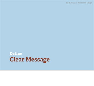 The BEATLES :: Mobile Web Design




Define
Clear Message
 