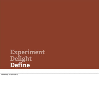 Experiment
               Delight
               Define
Establishing the character of,
 