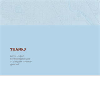 THANKS
Norm Orstad
norm@coderow.com
Sr. Designer, :coderow
@norm0
 