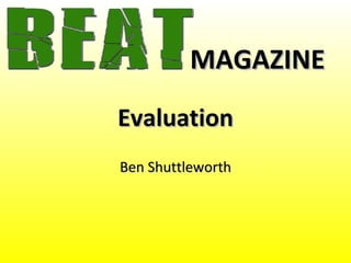 MAGAZINE
Evaluation
Ben Shuttleworth
 