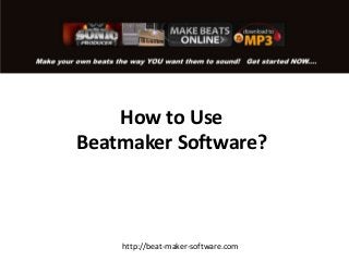 How to Use
Beatmaker Software?
http://beat-maker-software.com
 
