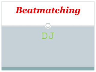 DJ
Beatmatching
 