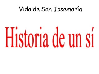 Historia de un sí Vida de San Josemaría 