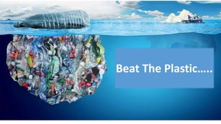 1
Beat The Plastic…..
 