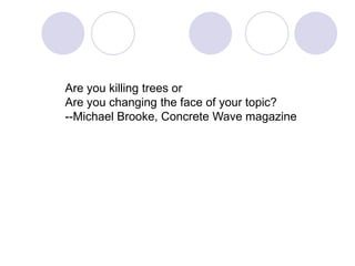 Are you killing trees orAre you changing the face of your topic?--Michael Brooke, Concrete Wave magazine