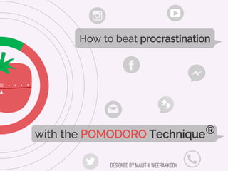 How to beat procrastination
with the POMODORO Technique
Designed by Malithi Weerakkody
 
