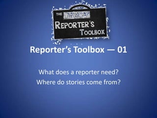 Reporter’s Toolbox — 01,[object Object],What does a reporter need?,[object Object],Where do stories come from?,[object Object]