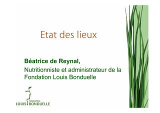 Etat des lieux

Béatrice de Reynal,
Nutritionniste et administrateur de la
Fondation Louis Bonduelle
 