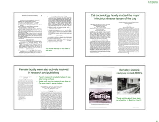 1/7/2018
© Project SOUND
http://digitalassets.lib.berkeley.edu/generalcatalog/text/b100640394_1920_21_v.1.pdf
The course offerings in 1921 were a
little slim!
© Project SOUND
Cal bacteriology faculty studied the major
infectious disease issues of the day
https://www.ncbi.nlm.nih.gov/pmc/articles/PMC379021/?page=1
© Project SOUND
Female faculty were also actively involved
in research and publishing
 Faculty research included studies of new
laboratory methods
 Some early vaccine research was done at
Cal when Howitt was a student
Berkeley science
campus in mid-1920’s
These building would have been
very familiar to Beatrice Howitt
© Project SOUND
http://ucjeps.berkeley.edu/history/botanyatberkeley/
the Hearst Memorial Mining Building, circa 1925.
http://www.ucmp.berkeley.edu/about/history/lipps4.php
http://bancroft.berkeley.edu/Exhibits/physics/checklist.html
 