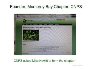 Founder, Monterey Bay Chapter, CNPS
© Project SOUND
CNPS asked Miss Howitt to form the chapter
 