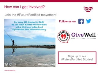 www.gainhealth.org
How can I get involved?
Join the #FutureFortified movement!
Follow us on
Sign up to our
#FutureFortifie...