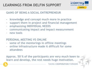 TAKING COOPERATION FORWARD 18
LEARNINGS FROM DELFIN SUPPORT
GAINS OF BEING A SOCIAL ENTREPRENEUR
– knowledge and concept m...