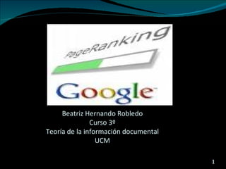 Beatriz Hernando Robledo
               Curso 3º
Teoría de la información documental
                 UCM

                                      1
 