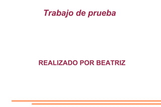 Trabajo de prueba




REALIZADO POR BEATRIZ
 