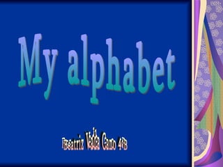 Beatriz Vada Cano 4ºB My alphabet 
