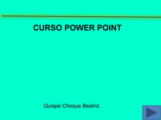 CURSO POWER POINT
Quispe Choque Beatriz
 