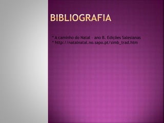 * A caminho do Natal – ano B. Edições Salesianas
* http://natalnatal.no.sapo.pt/simb_trad.htm
 