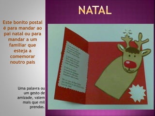 Este bonito postal
é para mandar ao
pai natal ou para
mandar a um
familiar que
esteja a
comemorar
noutro país
Uma palavra ou
um gesto de
amizade, valem
mais que mil
prendas.
 