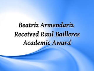 Beatriz Armendariz
Received Raul Bailleres
   Academic Award
 