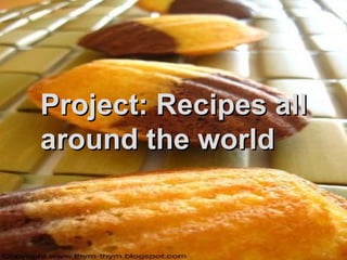 Project: Recipes all around the world 