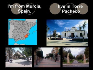 I’m from Murcia, Spain. I live in Torre Pacheco 