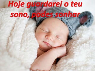 Hoje guardarei o teu
sono, podes sonhar
 