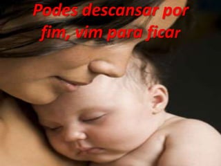 Podes descansar por
fim, vim para ficar
 