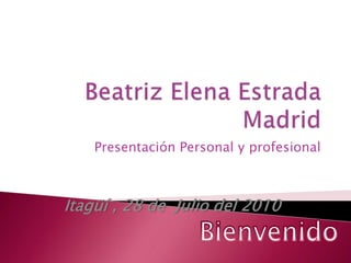 Presentación Personal y profesional
Itagüí , 28 de Julio del 2010
 