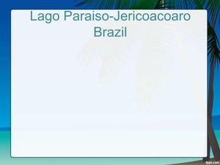 Lago Paraiso-Jericoacoaro
Brazil

 