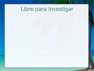 Libre para Investigar

 
