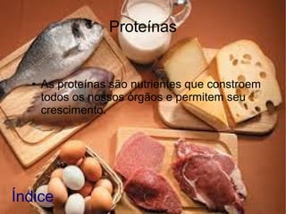 Proteínas
●
As proteínas são nutrientes que constroem
todos os nossos órgãos e permitem seu
crescimento.
Índice