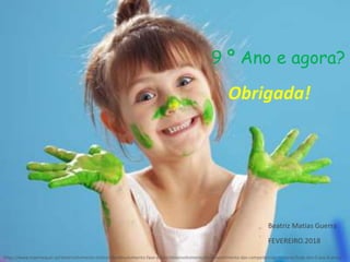 9 º Ano e agora?
Beatriz Matias Guerra
FEVEREIRO.2018
https://www.maemequer.pt/desenvolvimento-infantil/desenvolvimento-fase-a-fase/desenvolvimento/desenvolvimento-das-competencias-motoras-finas-dos-0-aos-6-anos/
Obrigada!
 