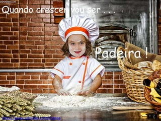 https://www.isidrodias.com/crianca
Quando crescer vou ser . . .
Padeira !
 