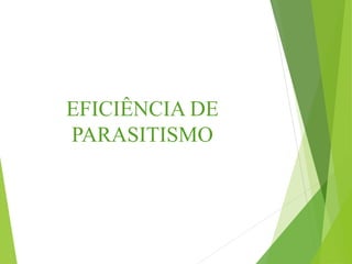 EFICIÊNCIA DE
PARASITISMO
 