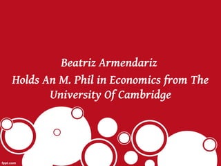 Beatriz Armendariz
Holds An M. Phil in Economics from The
       University Of Cambridge
 