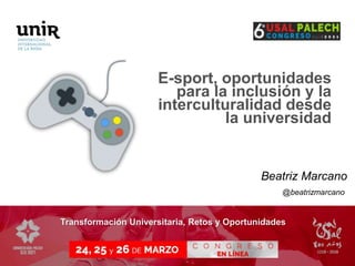 @beatrizmarcano
E-sport, oportunidades
para la inclusión y la
interculturalidad desde
la universidad
Beatriz Marcano
Transformación Universitaria, Retos y Oportunidades
 