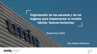 unir.n
et
Organización de las escuelas y de los
hogares para implementar el modelo
híbrido. Nuevos horizontes
Septiembre 2021
Dra. Beatriz Marcano
 