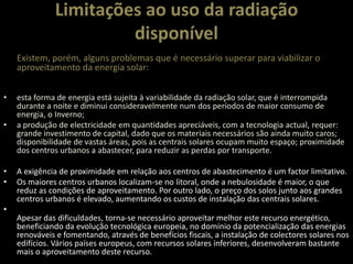 A energia solar é excelente em lugares remotos ou de difícil acesso, pois sua instalação em pequena escala não obriga a enormes investimentos em linhas de transmissãoPromoção de Emprego Promoção de Produtos nos Locais como a nível do artesanato e gastronomiaCrescimento de Infra-Estruturas melhoramento da qualidade de vida das populações locais (vias de comunicação, saneamento básico,etc)Desenvolvimento da Economia Graças às receitas do Turismo  Factores para o incremento do Turismo a Nível Mundial:Aumento dos tempos livresAumento mobilidadeNovos padrões de comportamentoLiberalização na circulação das pessoas Aumento do poder de compra