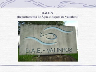 D.A.E.V  (Departamento de Água e Esgoto de Valinhos) 